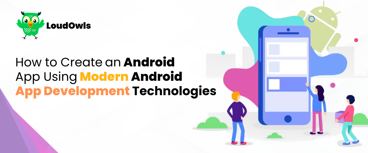 How to Create an Android App Using Modern Android App Development Technologies